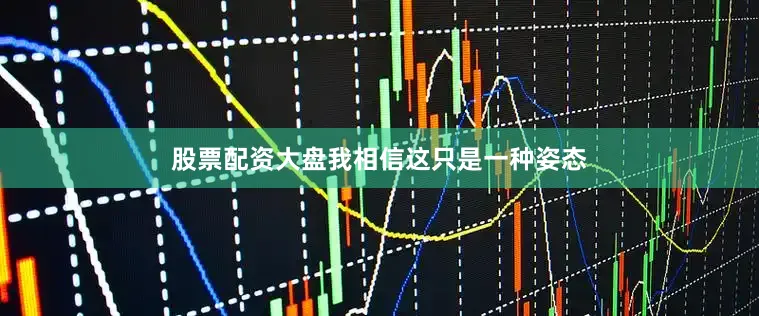 股票配资大盘我相信这只是一种姿态