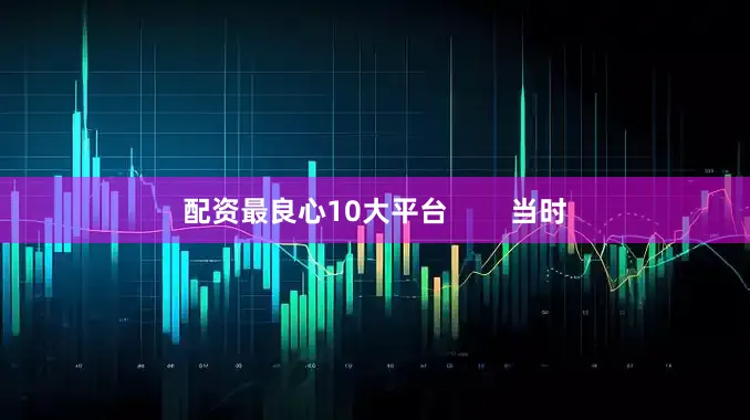 配资最良心10大平台        当时