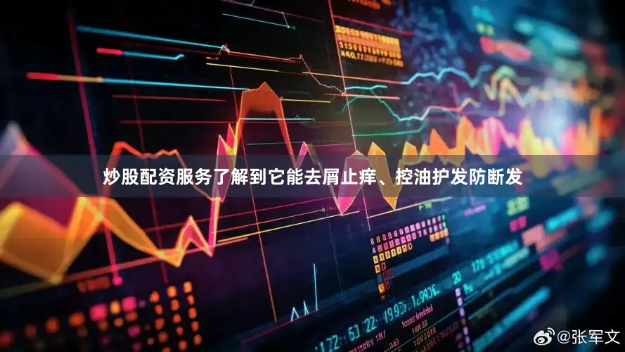 炒股配资服务了解到它能去屑止痒、控油护发防断发