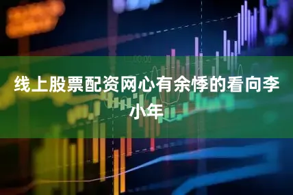 线上股票配资网心有余悸的看向李小年