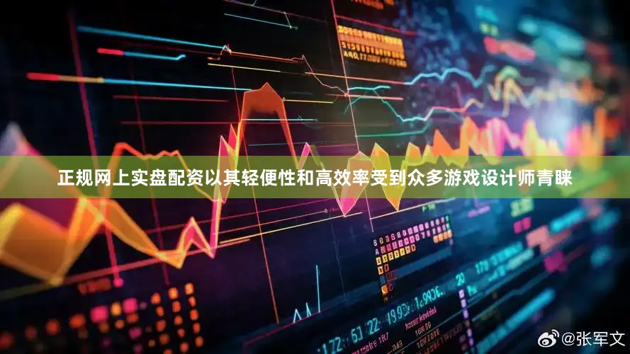 正规网上实盘配资以其轻便性和高效率受到众多游戏设计师青睐