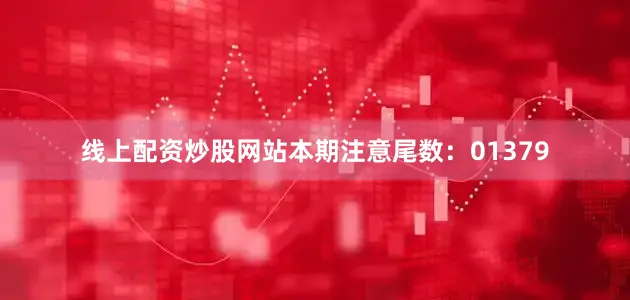 线上配资炒股网站本期注意尾数：01379